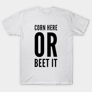 Corn Here or Beet It T-Shirt